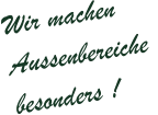 Wir machen Aussenbereiche besonders !